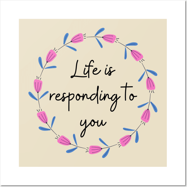 Life is responding to you Wall Art by Said with wit